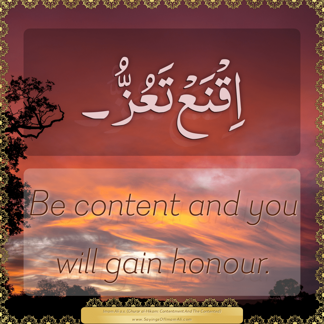 Be content and you will gain honour.